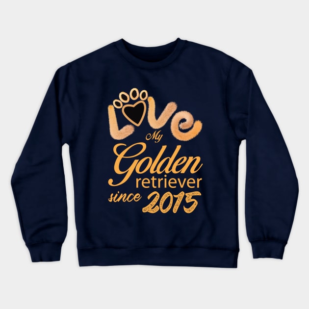 Love my Golden Retriever since 2015 Crewneck Sweatshirt by ArteriaMix